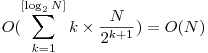 O(\displaystyle {\sum_{k=1}^{[\log_2 N]} k} \times \frac{N}{2^{k+1}}) = O(N)