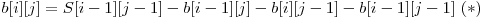  b[i][j] = S[i-1][j-1] - b[i-1][j] - b[i][j-1] - b[i-1][j-1] \ (*)