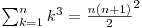  \sum_{k=1}^n k^3 = {\frac {n(n+1)} {2}}^2 