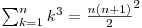  \sum_{k=1}^n k^3 = {\frac {n(n+1)} {2}}^2 