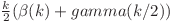  \frac{k}{2} (\beta(k) + gamma(k / 2)) 