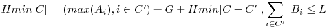 Hmin[C] = (max(A_i), i \in C') + G + Hmin[C - C'], \displaystyle\sum_{i \in C'}\ B_i \le L