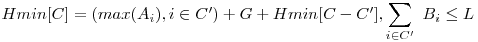 Hmin[C] = (max(A_i), i \in C') + G + Hmin[C - C'], \displaystyle\sum_{i \in C'}\ B_i \le L