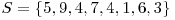  S = \{5, 9, 4, 7, 4, 1, 6, 3\} 