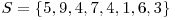  S = \{5, 9, 4, 7, 4, 1, 6, 3\} 