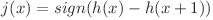 j(x) = sign(h(x) - h(x + 1))