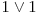  1 \vee 1 