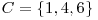  C = \{1, 4, 6\} 