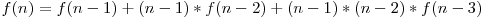 f(n)=f(n-1)+(n-1)*f(n-2)+(n-1)*(n-2)*f(n-3)