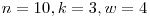 \[n = 10, k = 3, w = 4\]