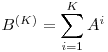 B^{(K)} = \displaystyle\sum\limits_{i=1}^K A^i