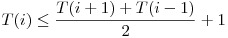  T(i) \le \dfrac {T(i + 1) + T(i - 1)}{2} + 1 