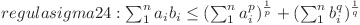  regula sigma 24: \sum^{n}_{1}{a_i b_i} \leq (\sum^{n}_{1}a_i^p)^{\frac{1}{p}} + (\sum^{n}_{1}b_i^q)^{\frac{1}{q}} 