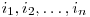  i_{1}, i_{2}, \ldots, i_{n} 