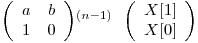 
\emph{}
\[ \left( \begin{array}{ccc}
a & b \\
1 & 0 \end{array} \right)\]^{(n-1)}

\emph{}
\[ \left( \begin{array}{ccc}
X[1] \\
X[0] \end{array} \right)\]  