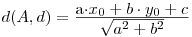  d(A,d) = \frac{\mbox{a\cdot x_0+b\cdot y_0+c}}{\mbox{\sqrt{a^2+b^2}}}