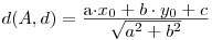  d(A,d) = \frac{\mbox{a\cdot x_0+b\cdot y_0+c}}{\mbox{\sqrt{a^2+b^2}}}