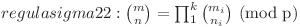  regula sigma 22: \binom{m}{n} = \prod^{k}_{1}{\binom{m_i}{n_i}} \text{  (mod p)}