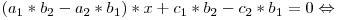 (a_1 * b_2 - a_2 * b_1) * x + c_1 * b_2 - c_2 * b_1 = 0 \Leftrightarrow