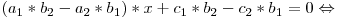 (a_1 * b_2 - a_2 * b_1) * x + c_1 * b_2 - c_2 * b_1 = 0 \Leftrightarrow