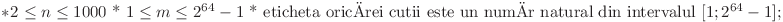 
* $2 \le n \le 1000$

* $1 \le m \le 2^{64} - 1$

* eticheta oricărei cutii este un număr natural din intervalul $[ 1; 2^{64} - 1 ]$;
