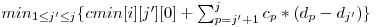  min_{1 \le j' \le j}\{cmin[i][j'][0] + \sum_{p = j' + 1}^j c_{p} * (d_{p} - d_{j'})\} 