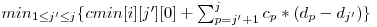  min_{1 \le j' \le j}\{cmin[i][j'][0] + \sum_{p = j' + 1}^j c_{p} * (d_{p} - d_{j'})\} 