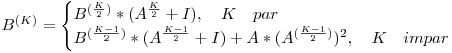 B^{(K)} =\begin{cases}
B^{(\frac{K}{2})}*(A^{\frac{K}{2}}+I),\quad K \quad par\
B^{(\frac{K-1}{2})}*(A^{\frac{K-1}{2}}+I) + A*(A^{(\frac{K-1}{2})})^2,\quad K \quad impar\
\end{cases}