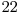 22 