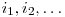  i_{1}, i_{2}, \ldots 