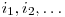  i_{1}, i_{2}, \ldots 