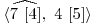  \langle \widehat{7\ [4]},\ 4\ [5] \rangle 