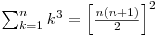  \sum_{k=1}^n k^3 = \left[\frac {n(n+1)} {2} \right]^2 