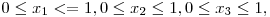  0 \le x_{1} < = 1, 0 \le x_{2} \le 1, 0 \le x_{3} \le  1, 