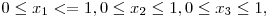  0 \le x_{1} < = 1, 0 \le x_{2} \le 1, 0 \le x_{3} \le  1, 