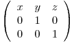  \left( \begin{array}{ccc}
x & y & z \
0 & 1 & 0 \
0 & 0 & 1 \end{array} \right)