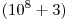 (10^8 + 3)