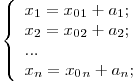 
$$\left\{\begin{array}{lr}
x_1 = x_0_1 + a_1; \
x_2 = x_0_2 + a_2; \
... \
x_n = x_0_n + a_n;
\end{array}\right
$$
