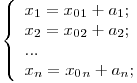 
$$\left\{\begin{array}{lr}
x_1 = x_0_1 + a_1; \
x_2 = x_0_2 + a_2; \
... \
x_n = x_0_n + a_n;
\end{array}\right
$$
