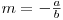 m = -\frac{a}{b}