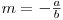 m = -\frac{a}{b}