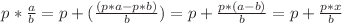 p * \frac{a}{b} = p + (\frac{(p * a - p * b)}{b}) = p + \frac{p * (a - b)}{b} = p + \frac{p * x}{b}