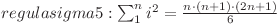  regula sigma 5: \sum^{n}_{1}i^2 = \frac{n \cdot (n + 1) \cdot (2n + 1)}{6}  