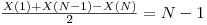  \frac {X(1) + X(N - 1) - X(N)}{2} = N - 1 