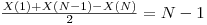  \frac {X(1) + X(N - 1) - X(N)}{2} = N - 1 