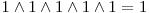  1 \wedge 1 \wedge 1 \wedge 1 \wedge 1 = 1 