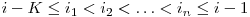  i - K \le i_{1} < i_{2} < \ldots < i_{n} \le i - 1 