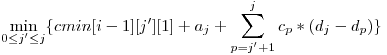  \displaystyle\min_{0 \le j' \le j}\{cmin[i-1][j'][1] + a_{j} + \sum_{p = j' + 1}^j c_{p} * (d_{j} - d_{p})\} 