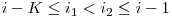  i - K \le i_{1} < i_{2} \le i - 1 
