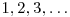  1, 2, 3, \ldots 